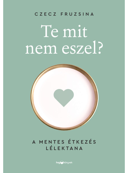 TE MIT NEM ESZEL? - A MENTES ÉTKEZÉS LÉLEKTANA