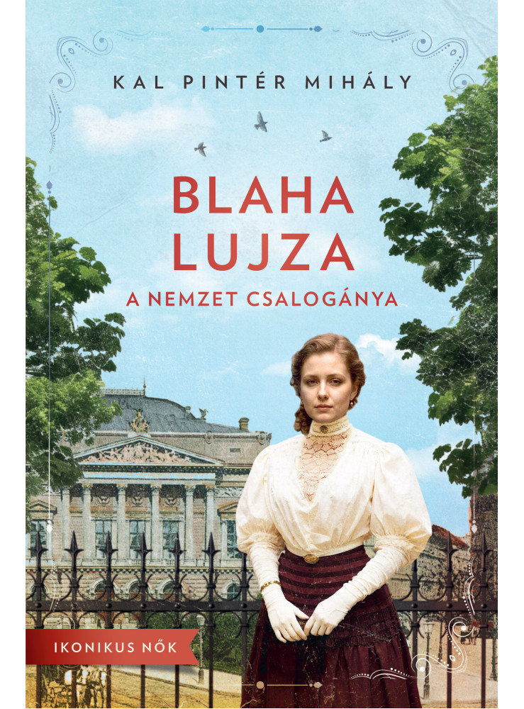 BLAHA LUJZA - A NEMZET CSALOGÁNYA (IKONIKUS NŐK SOROZAT) BLAHA LUJZA - A NEMZET CSALOGÁNYA (IKONIKUS NŐK SOROZAT)