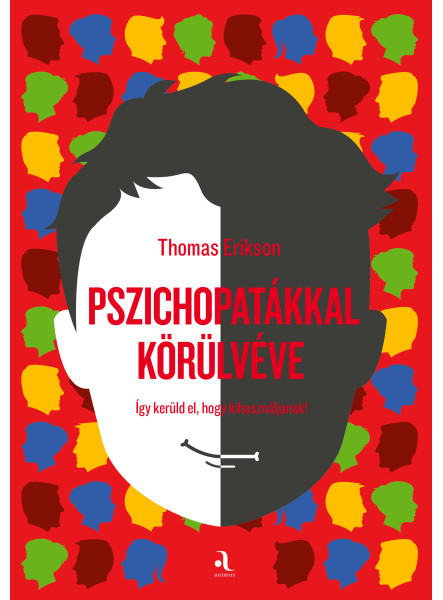 PSZICHOPATÁKKAL KÖRÜLVÉVE - ÍGY KERÜLD EL, HOGY KIHASZNÁLJANAK! PSZICHOPATÁKKAL KÖRÜLVÉVE - ÍGY KERÜLD EL, HOGY KIHASZNÁLJANAK!