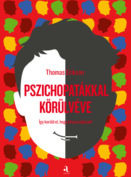 PSZICHOPATÁKKAL KÖRÜLVÉVE - ÍGY KERÜLD EL, HOGY KIHASZNÁLJANAK!