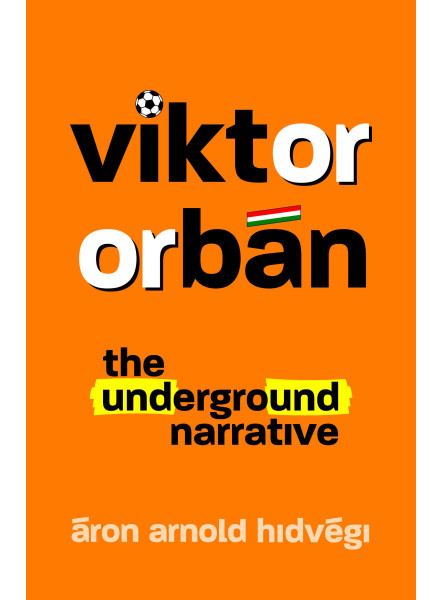 VIKTOR ORBÁN - THE UNDERGROUND NARRATIVE