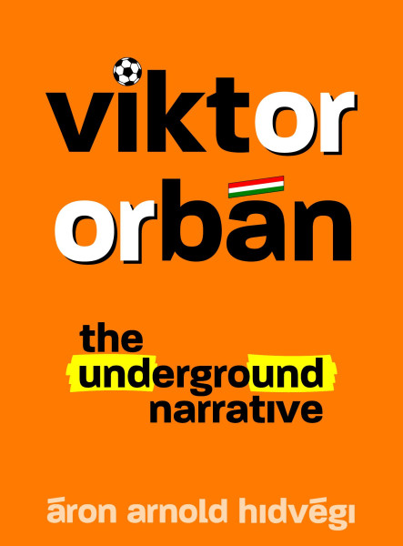 VIKTOR ORBÁN - THE UNDERGROUND NARRATIVE