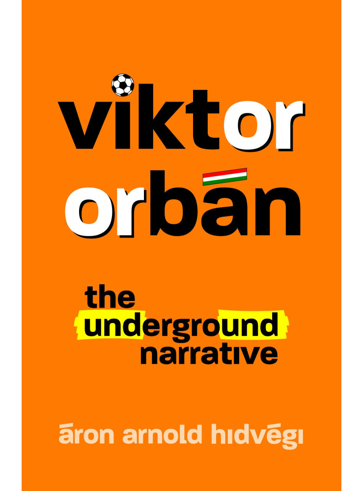 VIKTOR ORBÁN - THE UNDERGROUND NARRATIVE