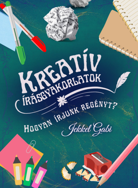 KREATÍV ÍRÁSGYAKORLATOK - HOGYAN ÍRJUNK REGÉNYT?
