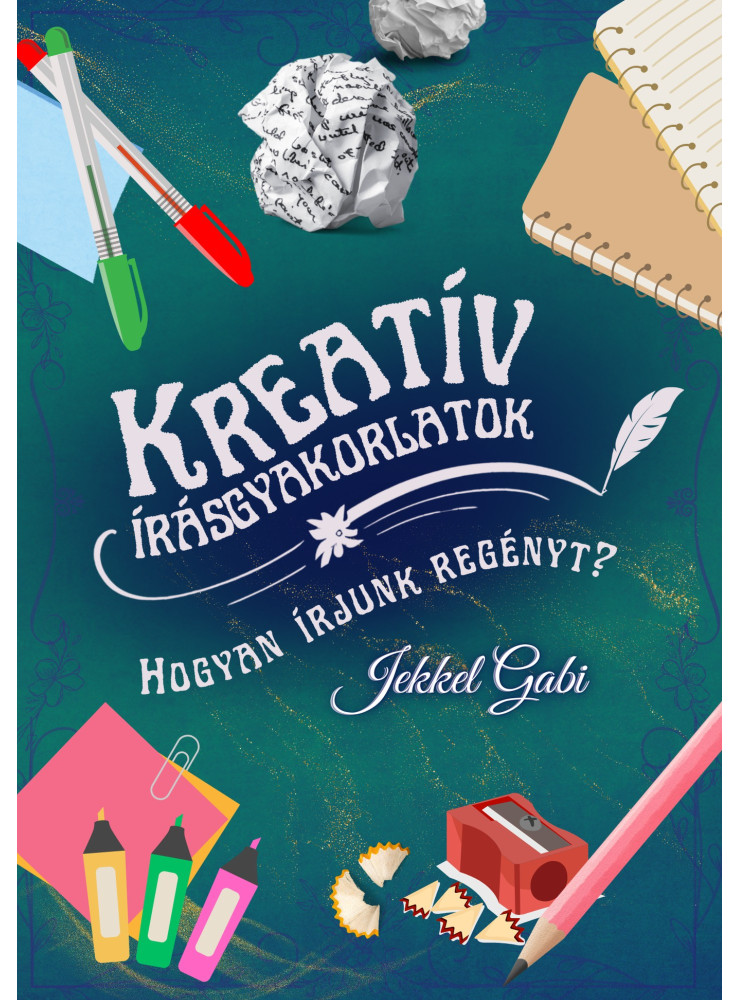 KREATÍV ÍRÁSGYAKORLATOK - HOGYAN ÍRJUNK REGÉNYT?