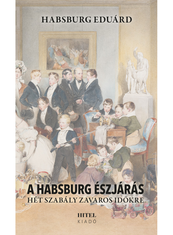 A HABSBURG ÉSZJÁRÁS - HÉT SZABÁLY ZAVAROS IDŐKRE