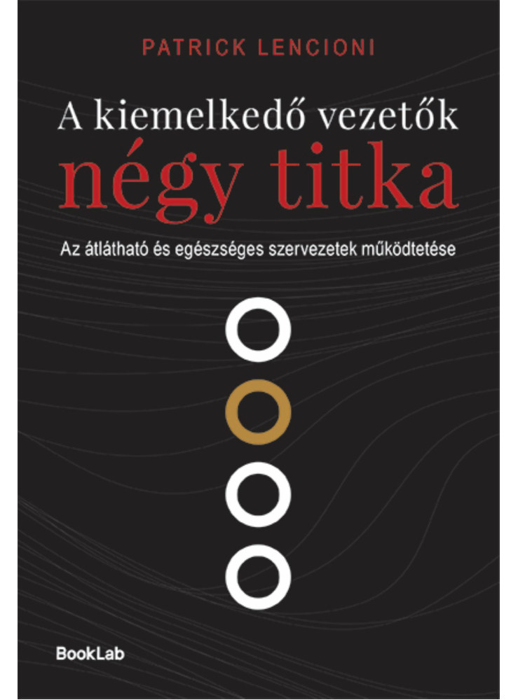 A KIEMELKEDŐ VEZETŐK NÉGY TITKA - AZ ÁTLÁTHATÓ ÉS EGÉSZSÉGES SZERVEZETEK ..
