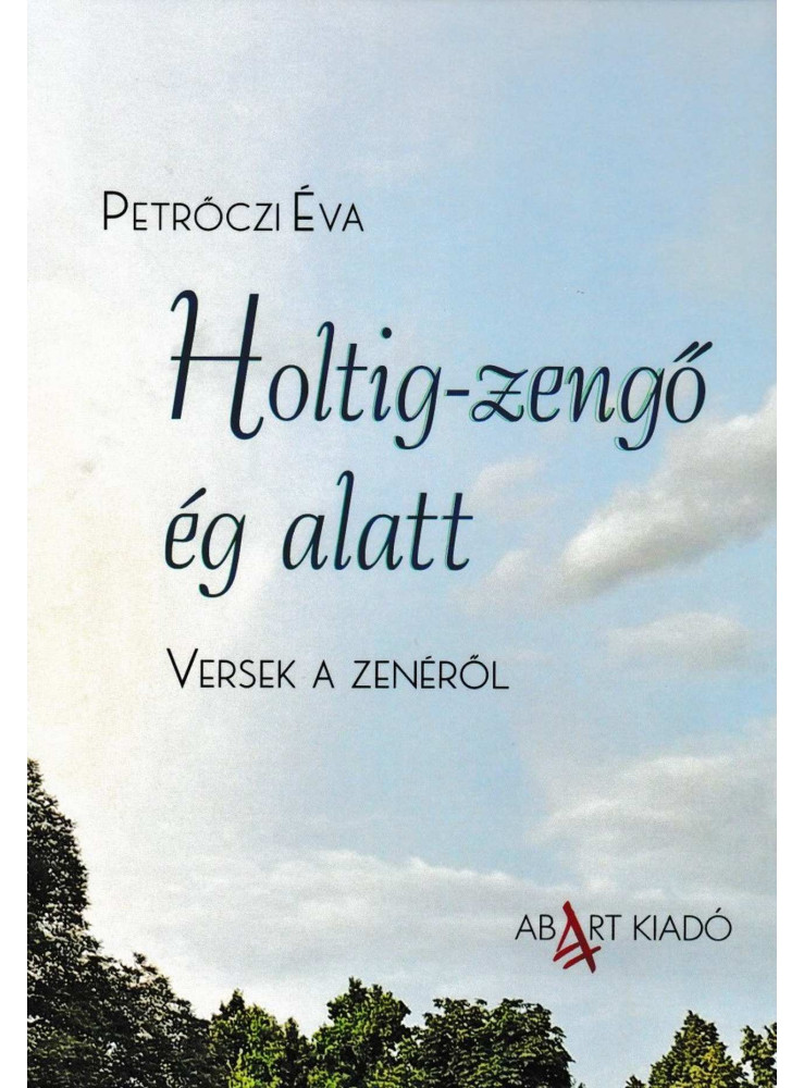HOLTIG-ZENGŐ ÉG ALATT - VERSEK A ZENÉRŐL HOLTIG-ZENGŐ ÉG ALATT - VERSEK A ZENÉRŐL