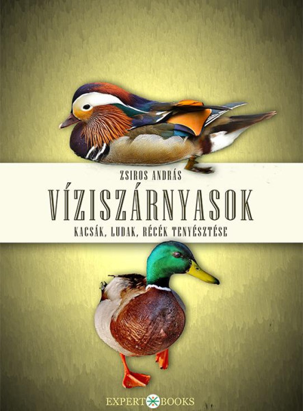 VÍZISZÁRNYASOK - KACSÁK, LUDAK, RÉCÉK TENYÉSZTÉSE