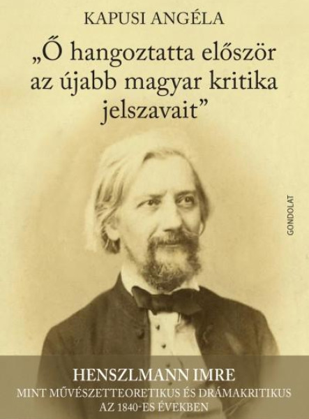Ő HANGOZTATTA ELŐSZÖR AZ ÚJABB MAGYAR KRITIKA JELSZAVAIT (HENSZLMANN IMRE )