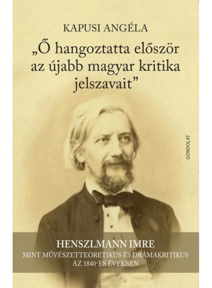 Ő HANGOZTATTA ELŐSZÖR AZ ÚJABB MAGYAR KRITIKA JELSZAVAIT (HENSZLMANN IMRE ) Ő HANGOZTATTA ELŐSZÖR AZ ÚJABB MAGYAR KRITIKA JELSZAVAIT (HENSZLMANN IMRE )