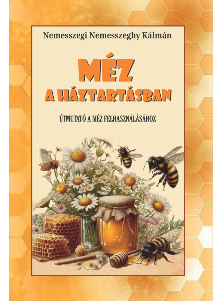 MÉZ A HÁZTARTÁSBAN - ÚTMUTATÓ A MÉZ FELHASZNÁLÁSÁHOZ