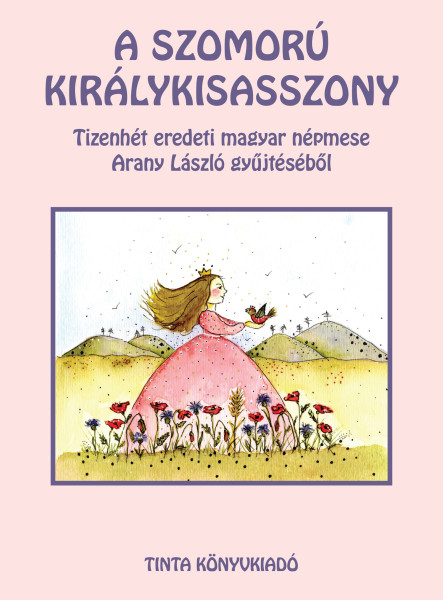 A SZOMORÚ KIRÁLYKISASSZONY - TIZENHÉT EREDETI MAGYAR NÉPMESE ARANY LÁSZLÓ GYŰJTÉ
