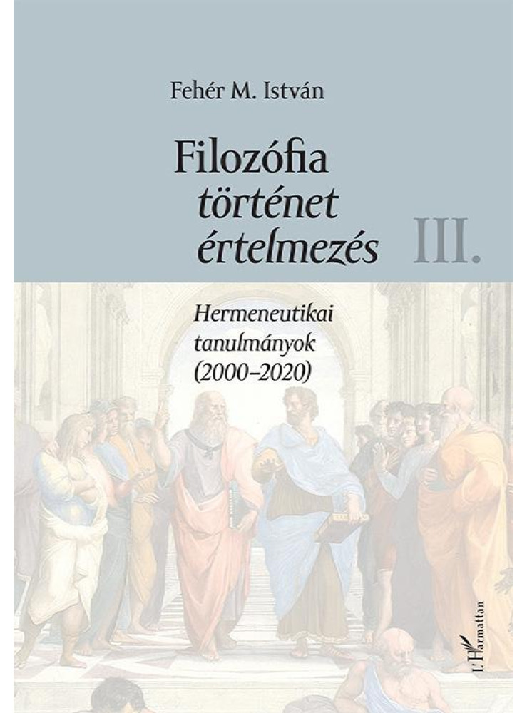 FILOZÓFIA, TÖRTÉNET, ÉRTELMEZÉS III. - HERMENEUTIKAI TANULMÁNYOK (20002020)