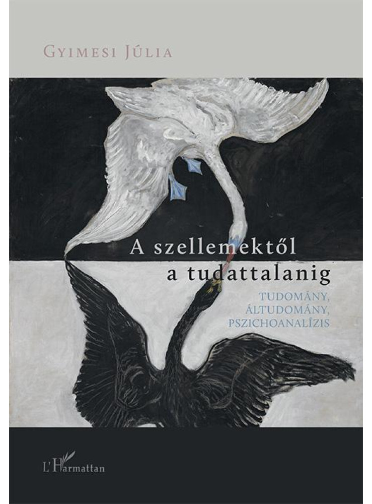 A SZELLEMEKTŐL A TUDATTALANIG TUDOMÁNY, ÁLTUDOMÁNY, PSZICHOANALÍZIS A SZELLEMEKTŐL A TUDATTALANIG TUDOMÁNY, ÁLTUDOMÁNY, PSZICHOANALÍZIS