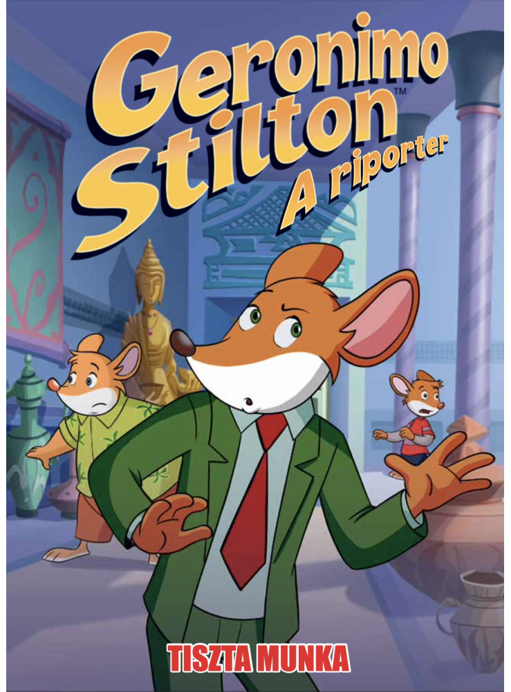 GERONIMO STILTON, A RIPORTER 15. - TISZTA MUNKA GERONIMO STILTON, A RIPORTER 15. - TISZTA MUNKA
