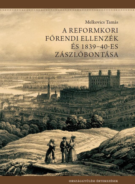 A REFORMKORI FŐRENDI ELLENZÉK ÉS 1839-40-ES ZÁSZLÓBONTÁSA