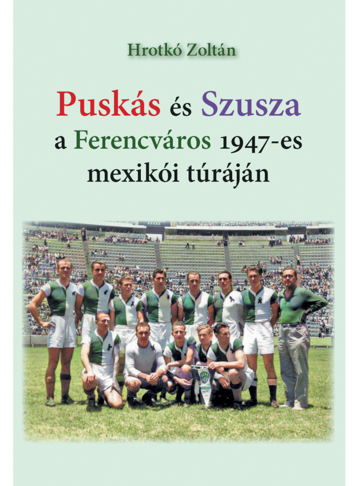 PUSKÁS ÉS SZUSZA  A FERENCVÁROS 1947-ES MEXIKÓI TÚRÁJÁN