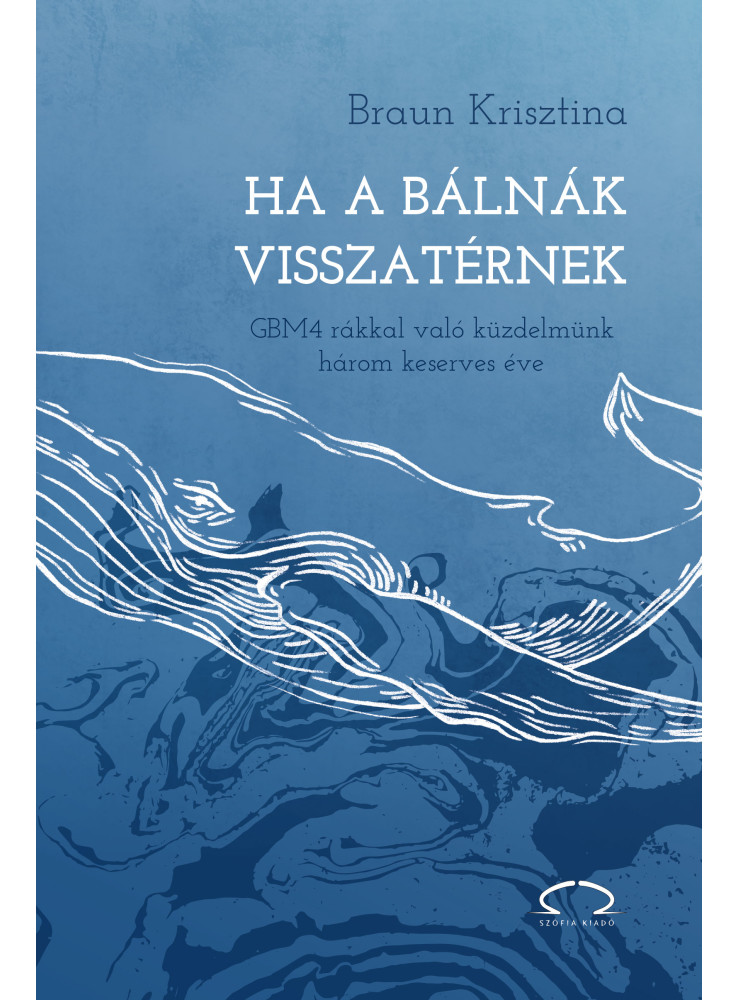 HA A BÁLNÁK VISSZATÉRNEK - GBM4 RÁKKAL VALÓ  KÜZDELMÜNK HÁROM KESERVES ÉVE