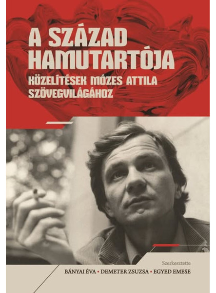 A SZÁZAD HAMUTARTÓJA - KÖZELÍTÉSEK MÓZES ATTILA SZÖVEGVILÁGÁHOZ