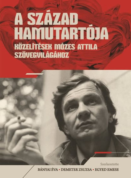 A SZÁZAD HAMUTARTÓJA - KÖZELÍTÉSEK MÓZES ATTILA SZÖVEGVILÁGÁHOZ