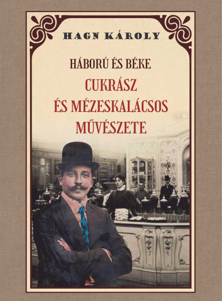 HÁBORÚ ÉS BÉKE - CUKRÁSZ ÉS MÉZESKALÁCSOS MŰVÉSZETE