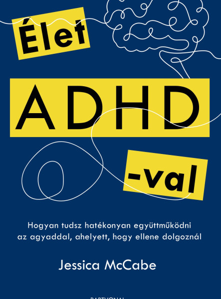 ÉLET ADHD-VAL - HOGYAN TUDSZ HATÉKONYAN EGYÜTTMŰKÖDNI AZ AGYADDAL, AHELYETT, HOG