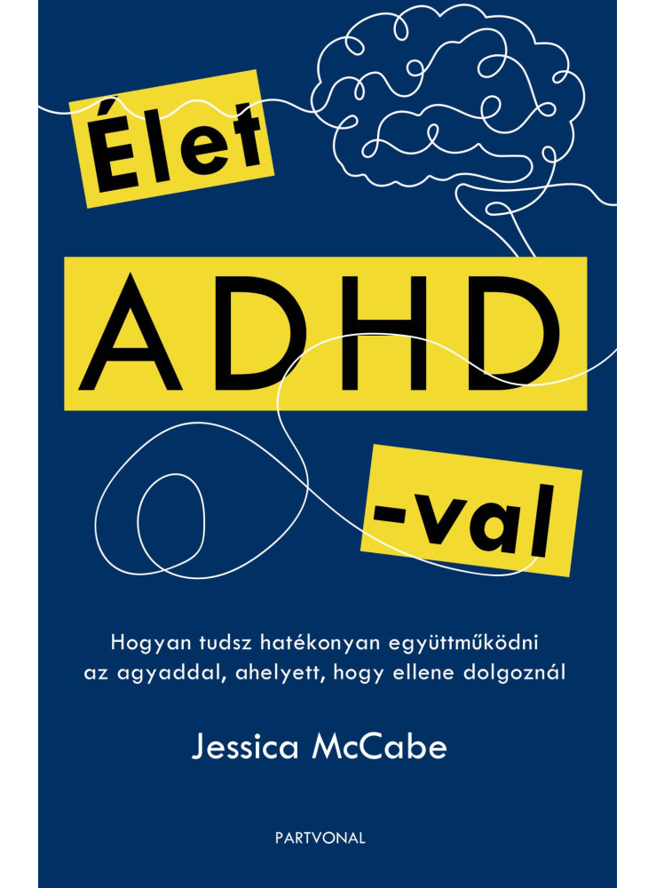 ÉLET ADHD-VAL - HOGYAN TUDSZ HATÉKONYAN EGYÜTTMŰKÖDNI AZ AGYADDAL, AHELYETT, HOG ÉLET ADHD-VAL - HOGYAN TUDSZ HATÉKONYAN EGYÜTTMŰKÖDNI AZ AGYADDAL, AHELYETT, HOG