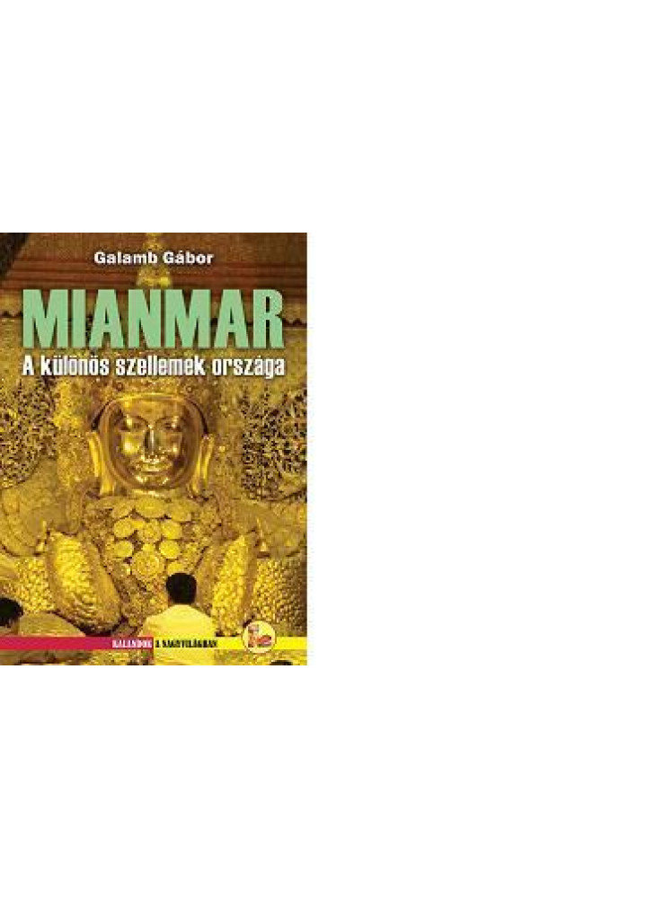 MIANMAR - A KÜLÖNÖS SZELLEMEK ORSZÁGA MIANMAR - A KÜLÖNÖS SZELLEMEK ORSZÁGA