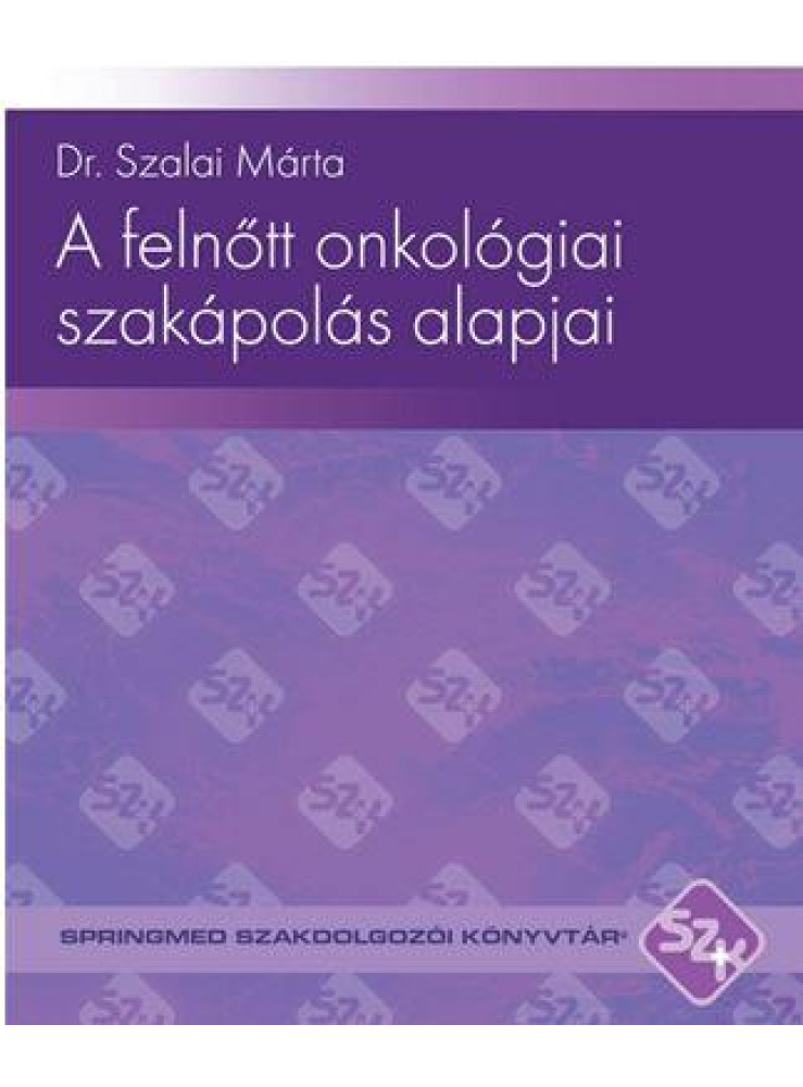 A FELNŐTT ONKOLÓGIAI SZAKÁPOLÁS ALAPJAI A FELNŐTT ONKOLÓGIAI SZAKÁPOLÁS ALAPJAI