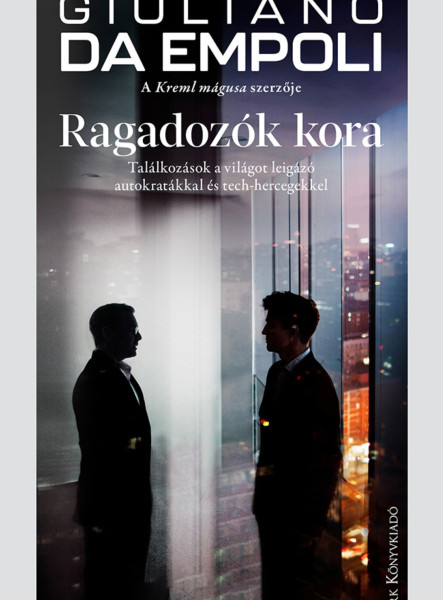 RAGADOZÓK KORA - TALÁLKOZÁSOK A VILÁGOT LEIGÁZÓ AUTOKRATÁKKAL ÉS TECHHERCEGEKKEL