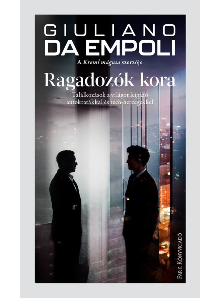 RAGADOZÓK KORA - TALÁLKOZÁSOK A VILÁGOT LEIGÁZÓ AUTOKRATÁKKAL ÉS TECHHERCEGEKKEL RAGADOZÓK KORA - TALÁLKOZÁSOK A VILÁGOT LEIGÁZÓ AUTOKRATÁKKAL ÉS TECHHERCEGEKKEL