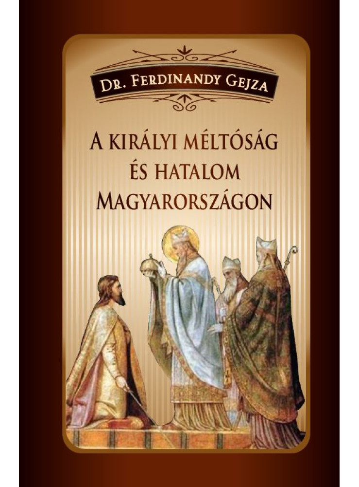A KIRÁLYI MÉLTÓSÁG ÉS HATALOM MAGYARORSZÁGON A KIRÁLYI MÉLTÓSÁG ÉS HATALOM MAGYARORSZÁGON