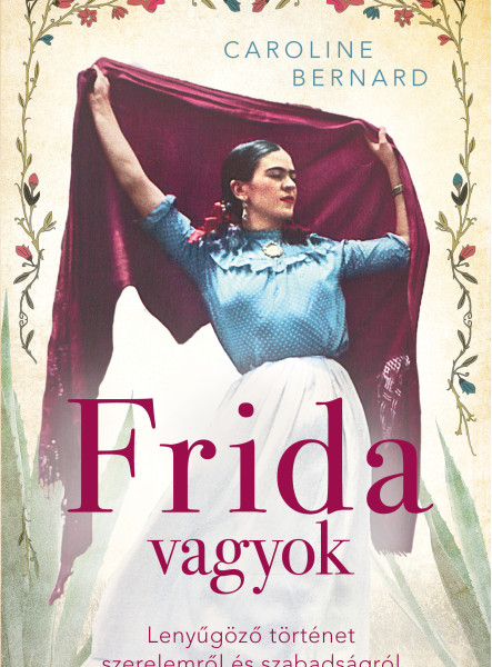 FRIDA VAGYOK  LENYŰGÖZŐ TÖRTÉNET SZERELEMRŐL ÉS SZABADSÁGRÓL