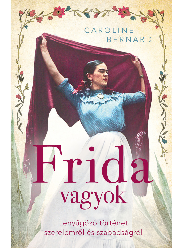 FRIDA VAGYOK  LENYŰGÖZŐ TÖRTÉNET SZERELEMRŐL ÉS SZABADSÁGRÓL