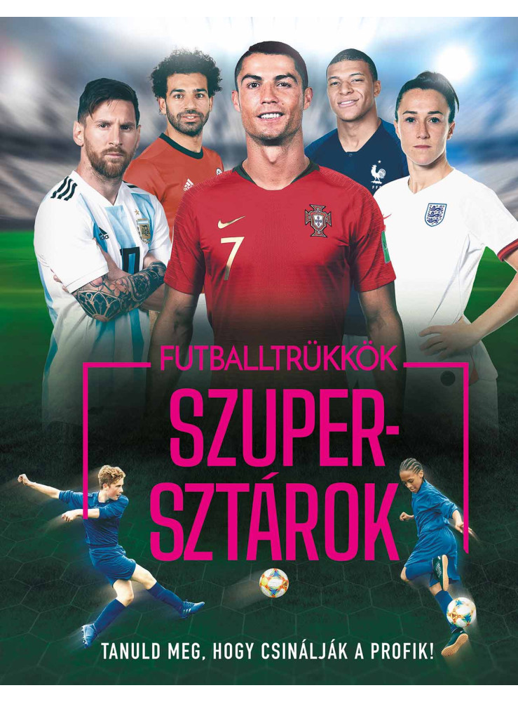 FUTBALLTRÜKKÖK, SZUPERSZTÁROK - TANULD MEG, HOGY CSINÁLJÁK A PROFIK!