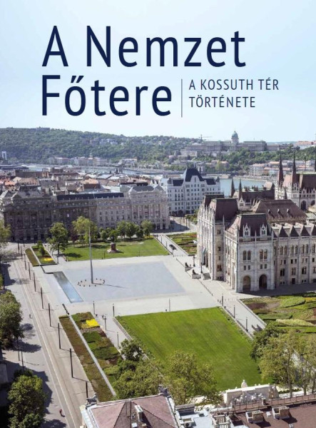 A NEMZET FŐTERE - A KOSSUTH TÉR TÖRTÉNETE