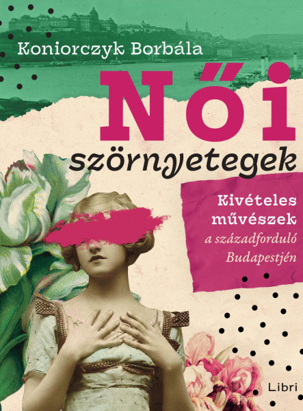 NŐI SZÖRNYETEGEK - KIVÉTELES MŰVÉSZEK A SZÁZADELŐ BUDAPESTJÉN