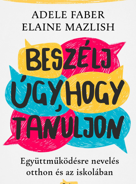 BESZÉLJ ÚGY, HOGY TANULJON - EGYÜTTMŰKÖDÉSRE NEVELÉS OTTHON ÉS AZ ISKOLÁBAN