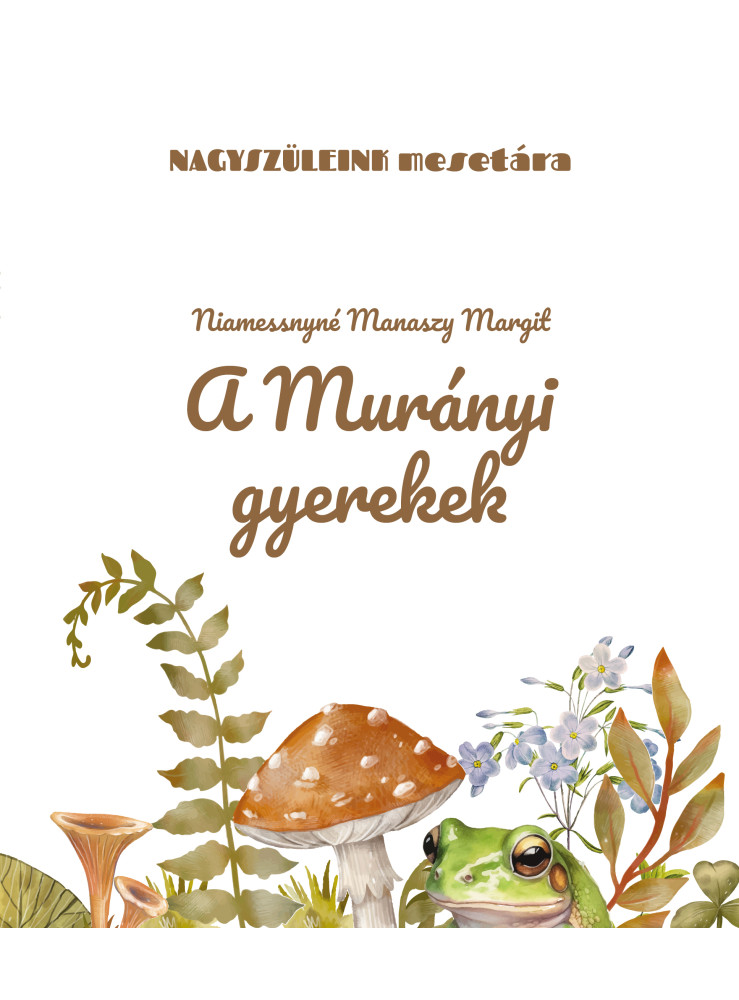 A MURÁNYI GYEREKEK - NAGYSZÜLEINK MESETÁRA A MURÁNYI GYEREKEK - NAGYSZÜLEINK MESETÁRA