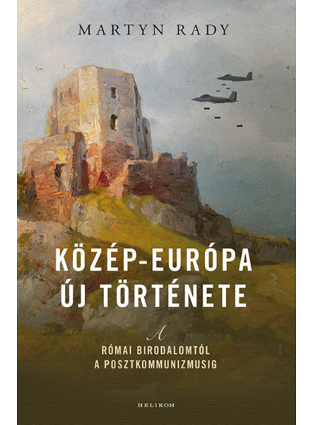 KÖZÉP-EURÓPA ÚJ TÖRTÉNETE - A RÓMAI BIRODALOMTÓL A POSZTKOMMUNIZMUSIG