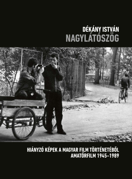 NAGYLÁTÓSZÖG - HIÁNYZÓ KÉPEK A MAGYAR FILM TÖRTÉNETÉBŐL AMATŐRFILM  1945-1989