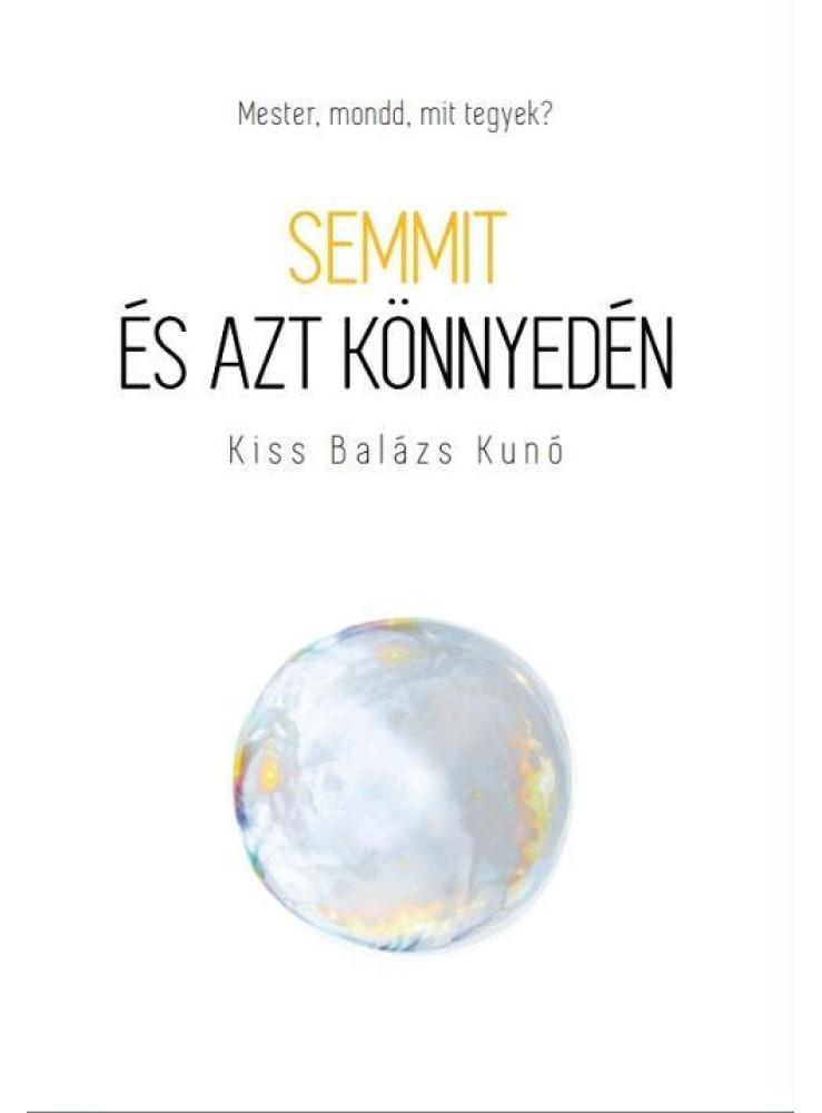 SEMMIT ÉS AZT KÖNNYEDÉN - MESTER, MONDD, MIT TEGYEK? SEMMIT ÉS AZT KÖNNYEDÉN - MESTER, MONDD, MIT TEGYEK?