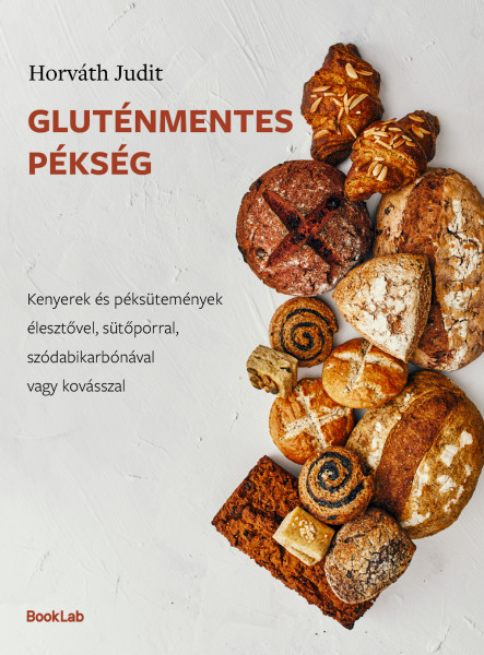 GLUTÉNMENTES PÉKSÉG - KENYEREK ÉS PÉKSÜTEMÉNYEK ÉLESZTŐVEL, SÜTŐPORRAL..