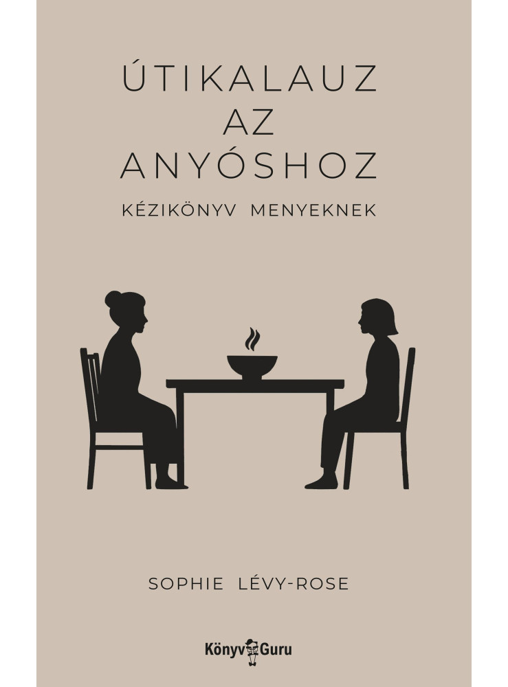 ÚTIKALAUZ AZ ANYÓSHOZ - KÉZIKÖNYV MENYEKNEK ÚTIKALAUZ AZ ANYÓSHOZ - KÉZIKÖNYV MENYEKNEK