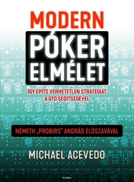 MODERN PÓKERELMÉLET - ÍGY ÉPÍTS VERHETETLEN STRATÉGIÁT A GTO SEGÍTSÉGÉVEL