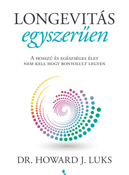 LONGEVITÁS EGYSZERŰEN - A HOSSZÚ ÉS EGÉSZSÉGES ÉLET NEM KELL HOGY BONYOLULT LEGY