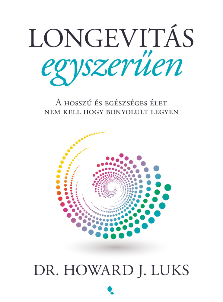 LONGEVITÁS EGYSZERŰEN - A HOSSZÚ ÉS EGÉSZSÉGES ÉLET NEM KELL HOGY BONYOLULT LEGY LONGEVITÁS EGYSZERŰEN - A HOSSZÚ ÉS EGÉSZSÉGES ÉLET NEM KELL HOGY BONYOLULT LEGY