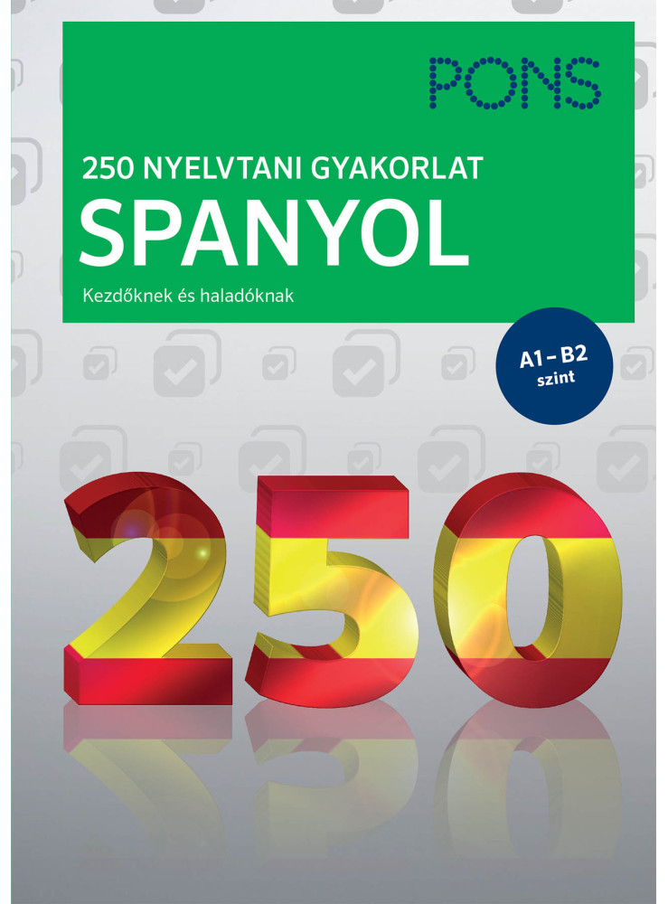 PONS 250 NYELVTANI GYAKORLAT SPANYOL - KEZDŐKNEK ÉS HALADÓKNAK A1-B2 SZINT
