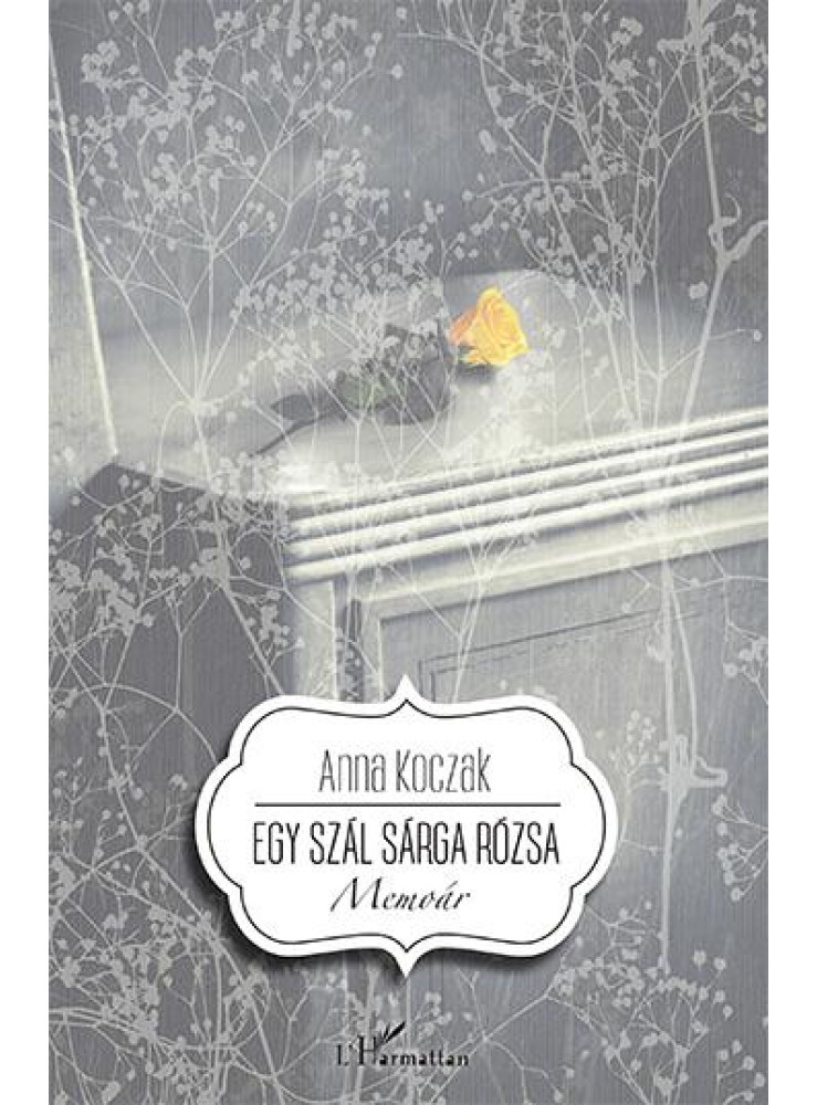 EGY SZÁL SÁRGA RÓZSA - MEMOÁR EGY SZÁL SÁRGA RÓZSA - MEMOÁR